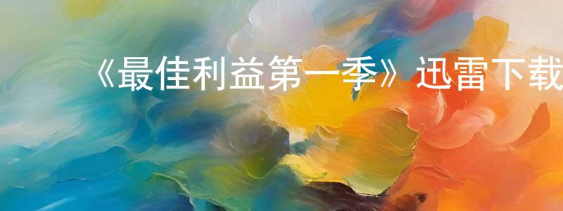 陈福英发布《最佳利益第一季》迅雷下载/在线观看-都市情感-美剧天堂